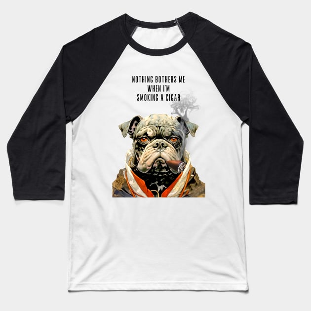 Cigar Smoking Bulldog: Nothing Bothers Me When I'm Smoking a Cigar Baseball T-Shirt by Puff Sumo